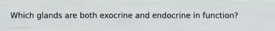 Which glands are both exocrine and endocrine in function?