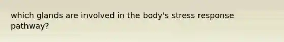 which glands are involved in the body's stress response pathway?