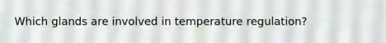 Which glands are involved in temperature regulation?