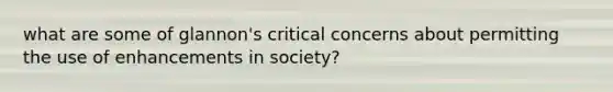 what are some of glannon's critical concerns about permitting the use of enhancements in society?