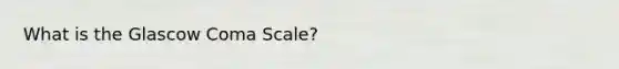 What is the Glascow Coma Scale?