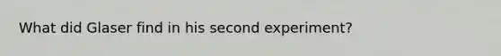 What did Glaser find in his second experiment?
