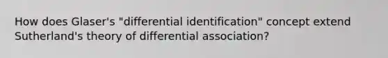 How does Glaser's "differential identification" concept extend Sutherland's theory of differential association?