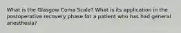 What is the Glasgow Coma Scale? What is its application in the postoperative recovery phase for a patient who has had general anesthesia?