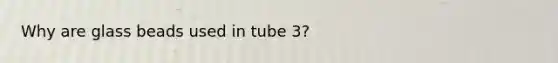 Why are glass beads used in tube 3?