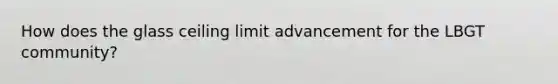 How does the glass ceiling limit advancement for the LBGT community?