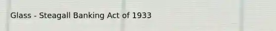 Glass - Steagall Banking Act of 1933