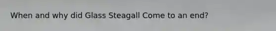 When and why did Glass Steagall Come to an end?