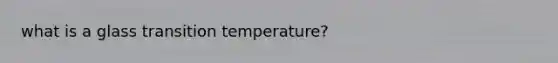 what is a glass transition temperature?