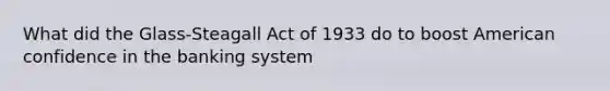 What did the Glass-Steagall Act of 1933 do to boost American confidence in the banking system