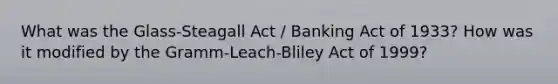 What was the Glass-Steagall Act / Banking Act of 1933? How was it modified by the Gramm-Leach-Bliley Act of 1999?