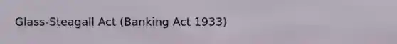 Glass-Steagall Act (Banking Act 1933)