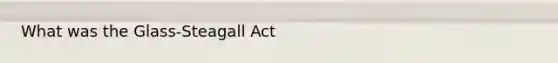 What was the Glass-Steagall Act