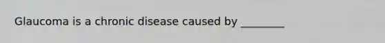 Glaucoma is a chronic disease caused by ________