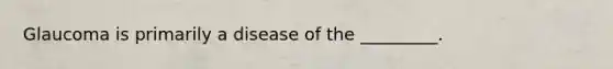 Glaucoma is primarily a disease of the _________.