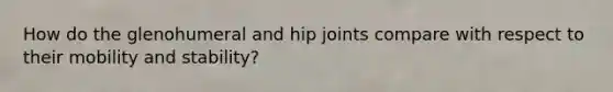 How do the glenohumeral and hip joints compare with respect to their mobility and stability?