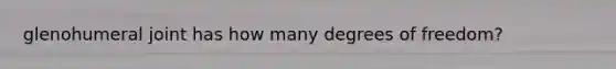 glenohumeral joint has how many degrees of freedom?