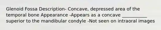 Glenoid Fossa Description- Concave, depressed area of the temporal bone Appearance -Appears as a concave ___________ superior to the mandibular condyle -Not seen on intraoral images