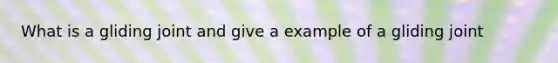 What is a gliding joint and give a example of a gliding joint