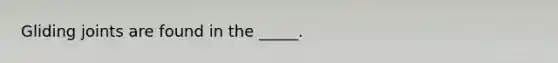 Gliding joints are found in the _____.