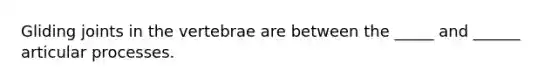 Gliding joints in the vertebrae are between the _____ and ______ articular processes.