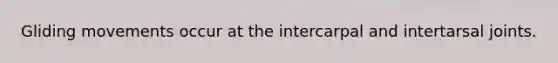 Gliding movements occur at the intercarpal and intertarsal joints.