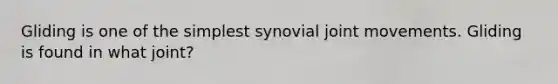 Gliding is one of the simplest synovial joint movements. Gliding is found in what joint?