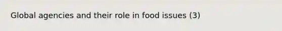 Global agencies and their role in food issues (3)