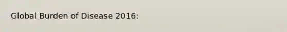 Global Burden of Disease 2016: