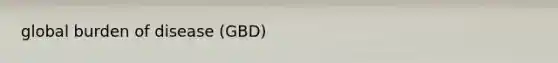 global burden of disease (GBD)