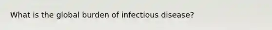 What is the global burden of infectious disease?