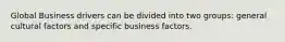 Global Business drivers can be divided into two groups: general cultural factors and specific business factors.