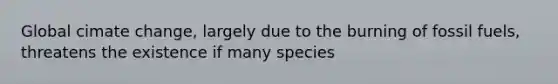 Global cimate change, largely due to the burning of fossil fuels, threatens the existence if many species