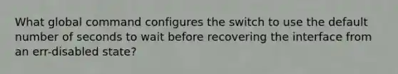 What global command configures the switch to use the default number of seconds to wait before recovering the interface from an err-disabled state?