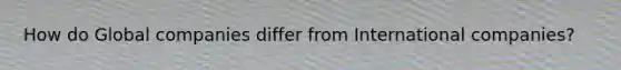 How do Global companies differ from International companies?