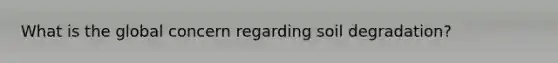 What is the global concern regarding soil degradation?