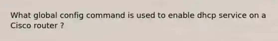 What global config command is used to enable dhcp service on a Cisco router ?