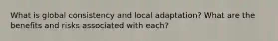 What is global consistency and local adaptation? What are the benefits and risks associated with each?