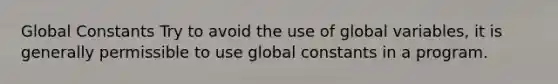 Global Constants Try to avoid the use of global variables, it is generally permissible to use global constants in a program.