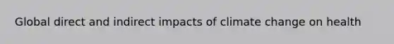 Global direct and indirect impacts of climate change on health