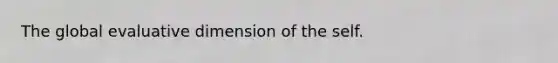 The global evaluative dimension of the self.