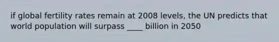 if global fertility rates remain at 2008 levels, the UN predicts that world population will surpass ____ billion in 2050