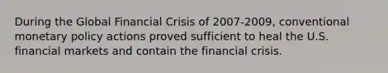 During the Global Financial Crisis of 2007-2009, conventional monetary policy actions proved sufficient to heal the U.S. financial markets and contain the financial crisis.