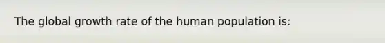 The global growth rate of the human population is: