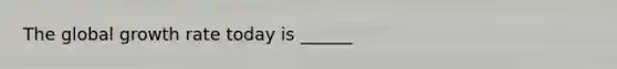 The global growth rate today is ______