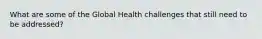 What are some of the Global Health challenges that still need to be addressed?