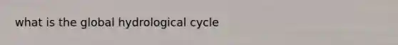 what is the global hydrological cycle