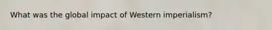 What was the global impact of Western imperialism?