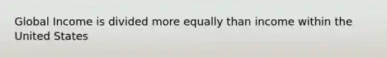 Global Income is divided more equally than income within the United States