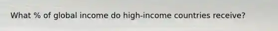 What % of global income do high-income countries receive?